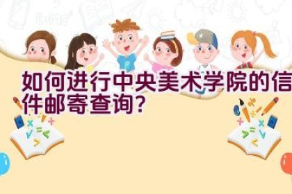 如何进行中央美术学院的信件邮寄查询？