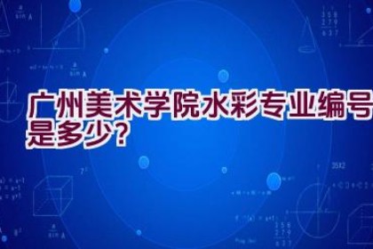 广州美术学院水彩专业编号是多少？