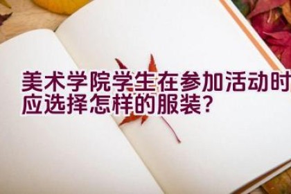 美术学院学生在参加活动时应选择怎样的服装？